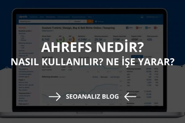 Ahrefs Nedir? Nasıl Kullanılır? Ne İşe Yarar?