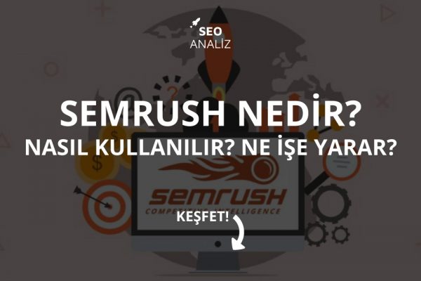 Semrush Nedir? Nasıl Kullanılır? Ne İşe Yarar?