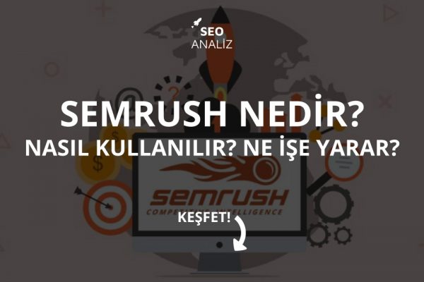 Semrush Nedir? Nasıl Kullanılır? Ne İşe Yarar?