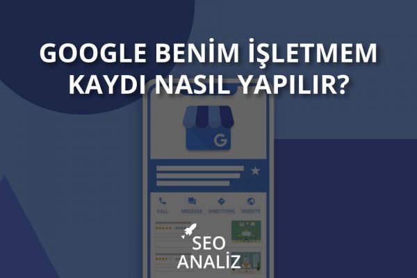 Google Benim İşletmem Kaydı Nasıl Yapılır?